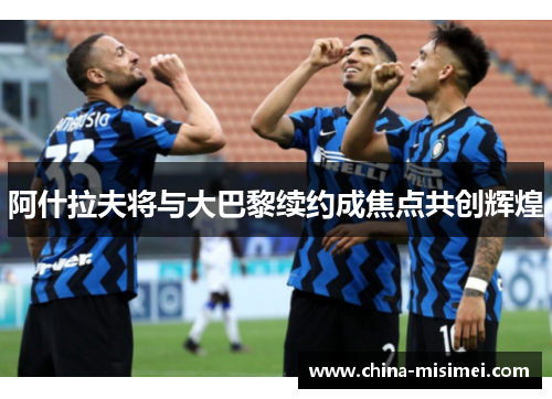 阿什拉夫将与大巴黎续约成焦点共创辉煌